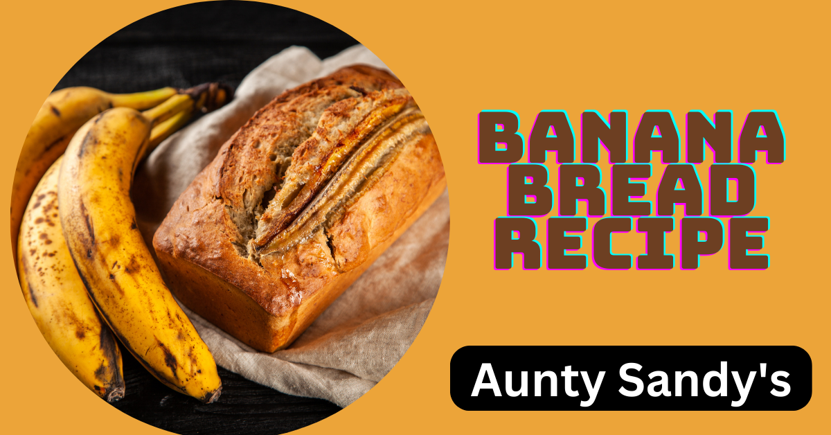 Aunty Sandy's Banana Bread Recipe