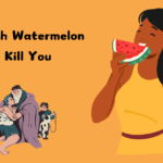 How Much Watermelon Can Kill You