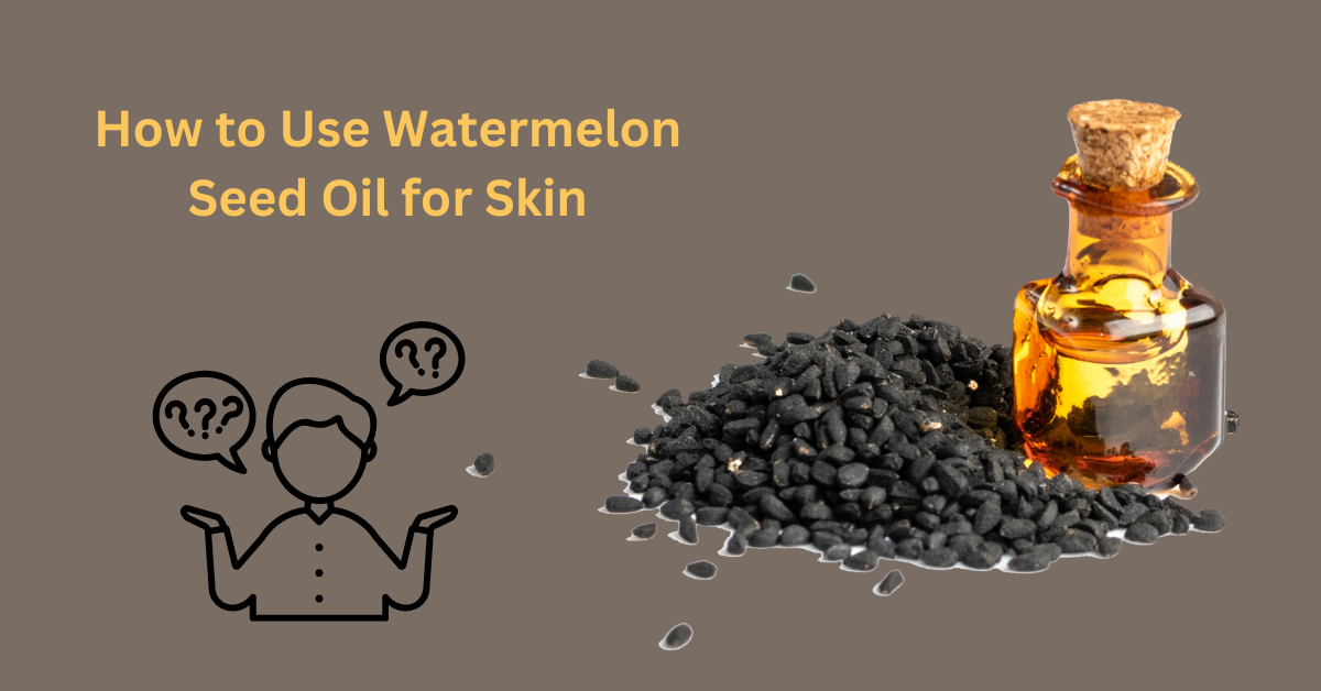 How to use watermelon seed oil for skin?